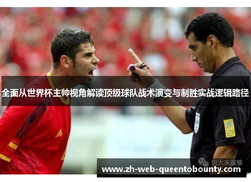 全面从世界杯主帅视角解读顶级球队战术演变与制胜实战逻辑路径