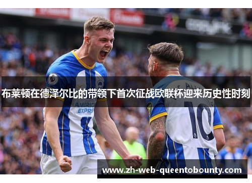 布莱顿在德泽尔比的带领下首次征战欧联杯迎来历史性时刻