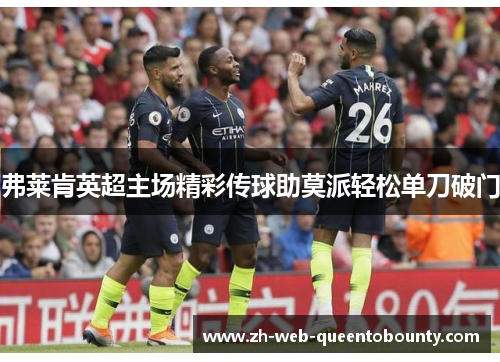 弗莱肯英超主场精彩传球助莫派轻松单刀破门